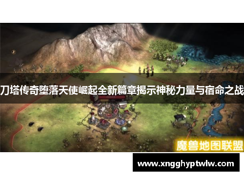 刀塔传奇堕落天使崛起全新篇章揭示神秘力量与宿命之战